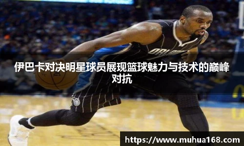 伊巴卡对决明星球员展现篮球魅力与技术的巅峰对抗